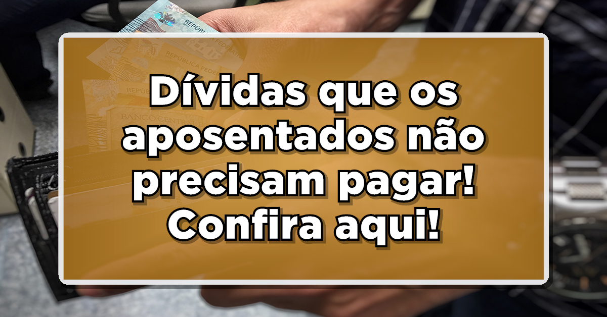 Dívidas que os aposentados não precisam pagar! Confira aqui!