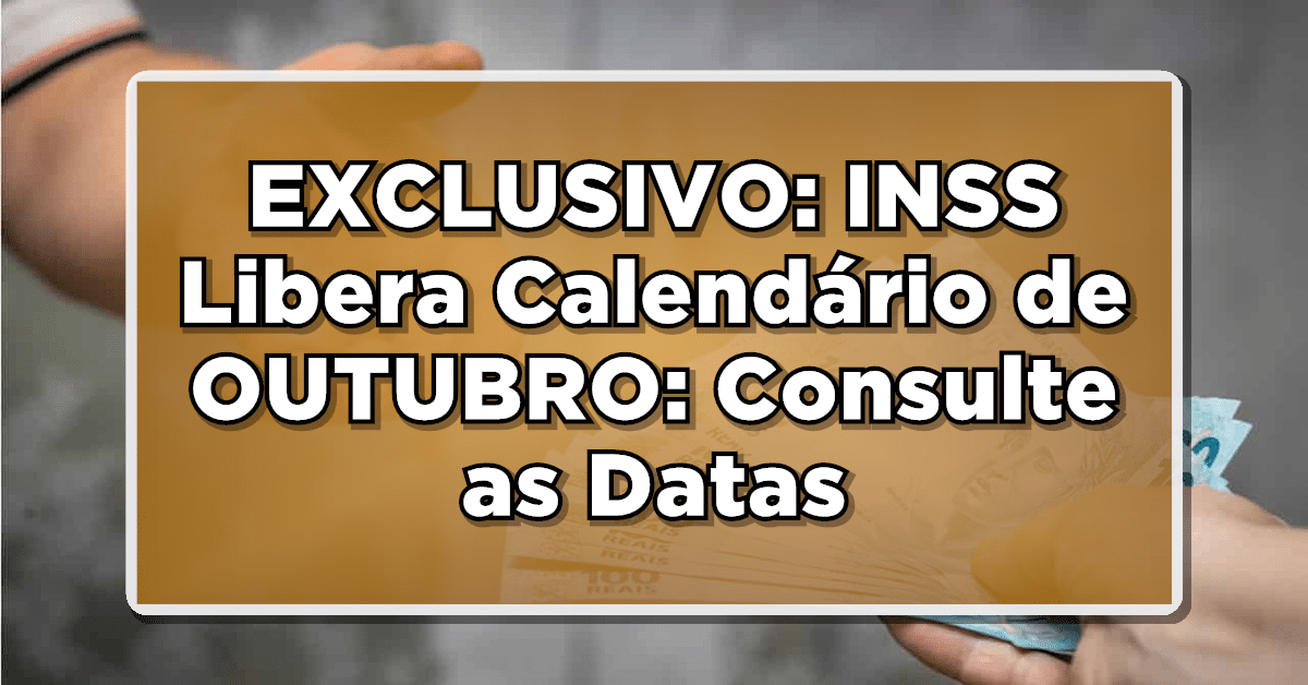 EXCLUSIVO: INSS Libera Calendário de OUTUBRO: Consulte as Datas de Pagamento – Confira a Lista.