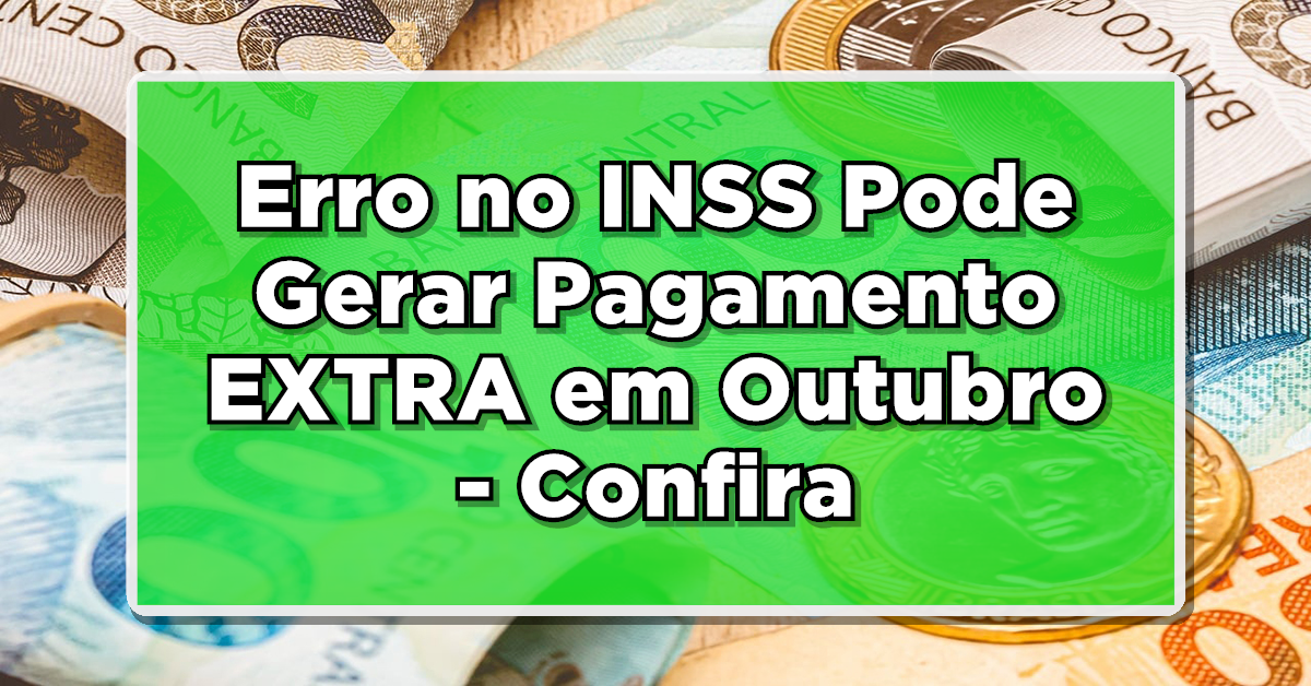 ATENÇÃO: Erro no INSS Pode Gerar Pagamento EXTRA em Outubro – Confira Agora