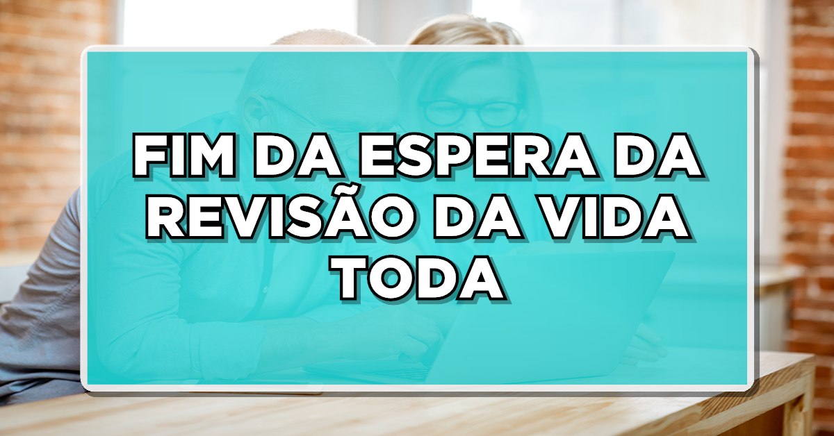 FIM DA ESPERA DA REVISÃO DA VIDA TODA – Confira a Previsão de Pagamento AQUI agora mesmo e entenda como vai funcionar