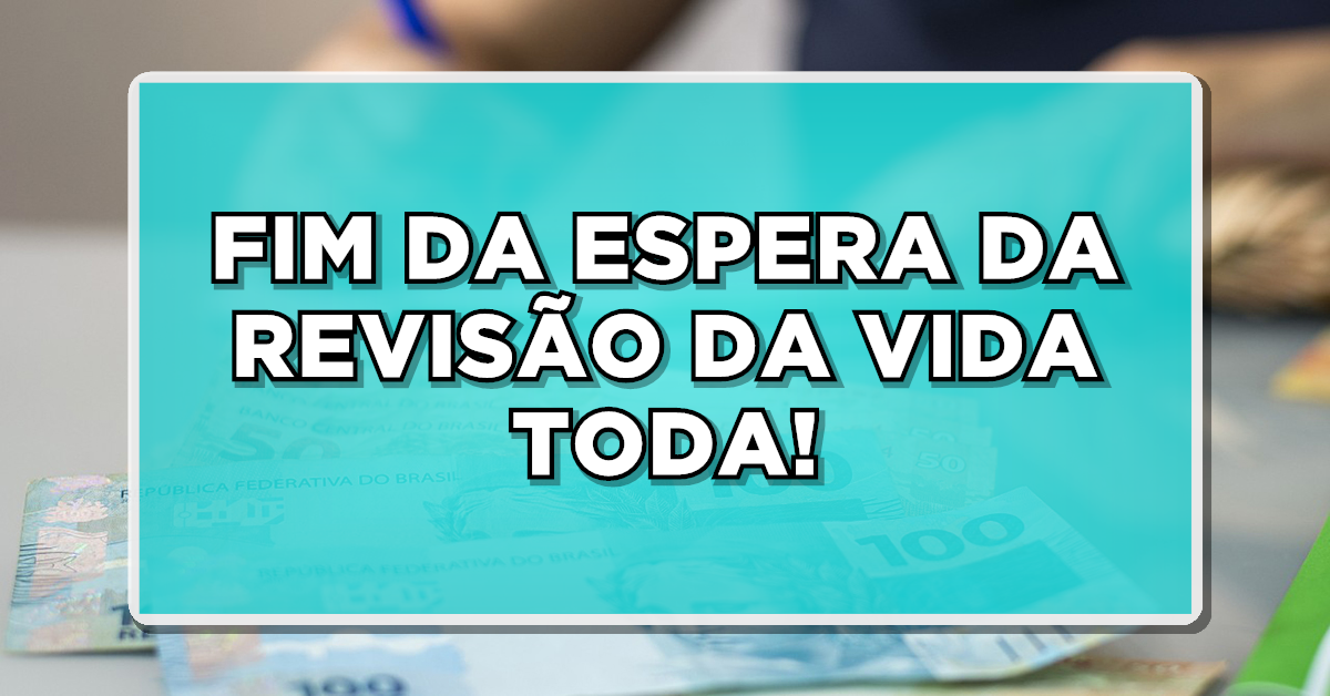FIM DA ESPERA DA REVISÃO DA VIDA TODA – QUANDO ACONTECEM OS PAGAMENTOS?