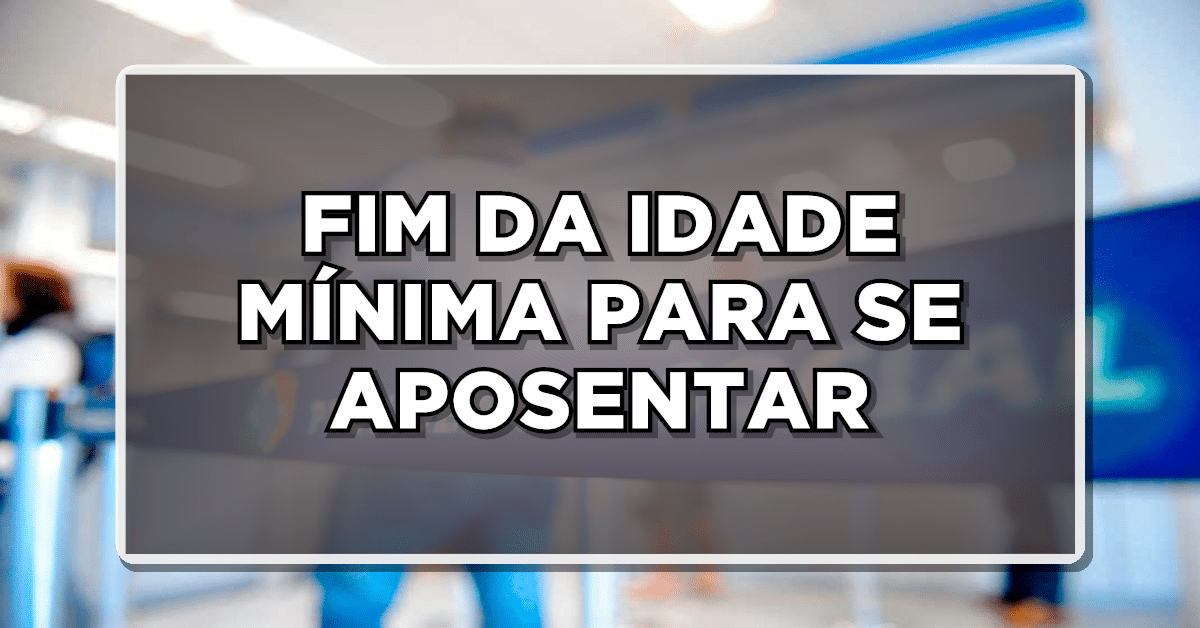 URGENTE: Anunciado o FIM da Idade Mínima nas Aposentadorias – Confira agora os detalhes!