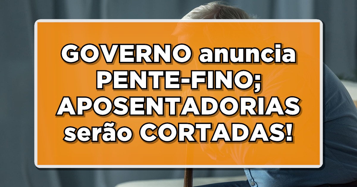 COMUNICADO para APOSENTADOS do INSS: GOVERNO anuncia PENTE-FINO; APOSENTADORIAS serão CORTADAS!