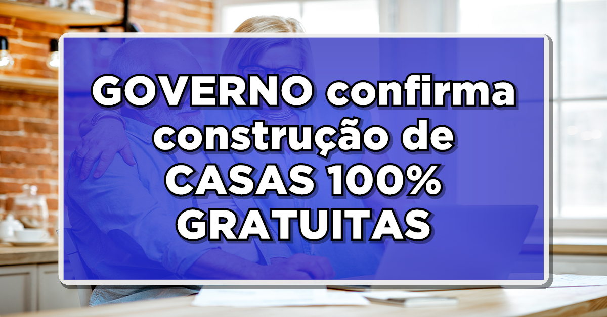 ATENÇÃO INSS: GOVERNO confirma construção de CASAS 100% GRATUITAS – Saiba como se beneficiar!