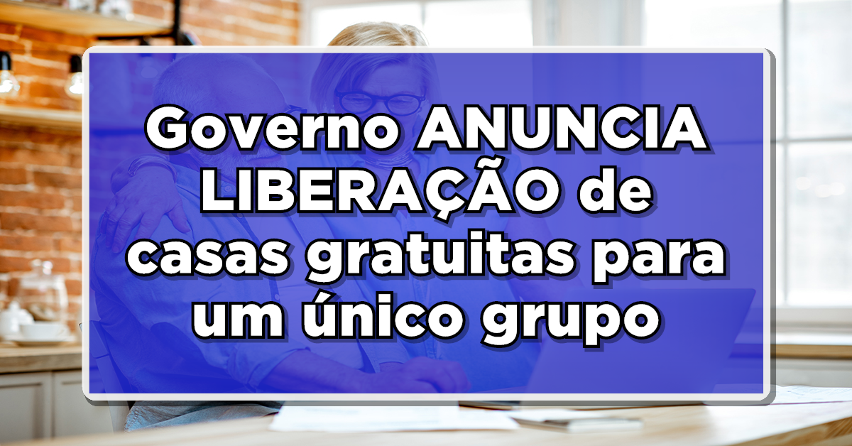 Governo ANUNCIA LIBERAÇÃO de casas gratuitas para um único grupo – Veja quem tem direito