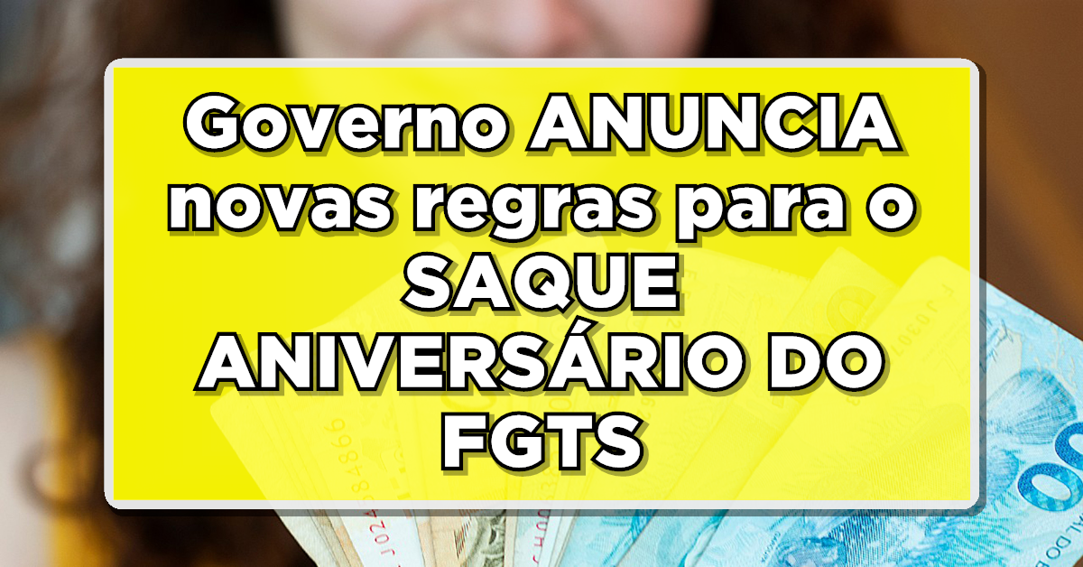 Governo ANUNCIA novas regras para o SAQUE ANIVERSÁRIO DO FGTS – Veja agora como vai funcionar