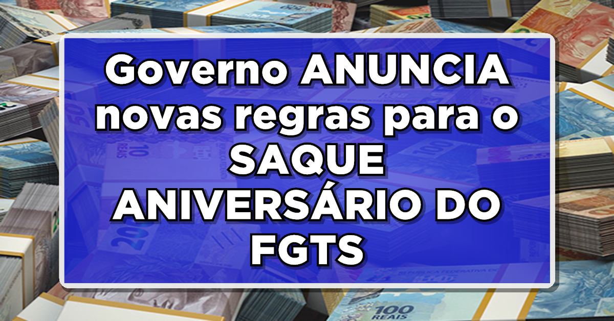 Governo ANUNCIA novas regras para o SAQUE ANIVERSÁRIO DO FGTS – Veja como vai funcionar agora esse saque disponibilizado