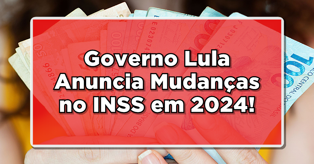 Governo Lula Anuncia Mudanças no INSS em 2024 que afetará milhares de pessoas