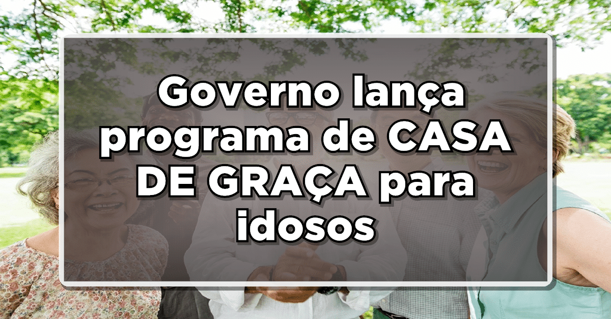 URGENTE: Governo lança programa de CASA DE GRAÇA para idosos – Saiba tudo aqui!