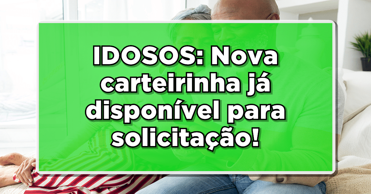 ATENÇÃO IDOSOS: Nova carteirinha dos idosos já disponível para solicitação! Saiba como fazer a sua