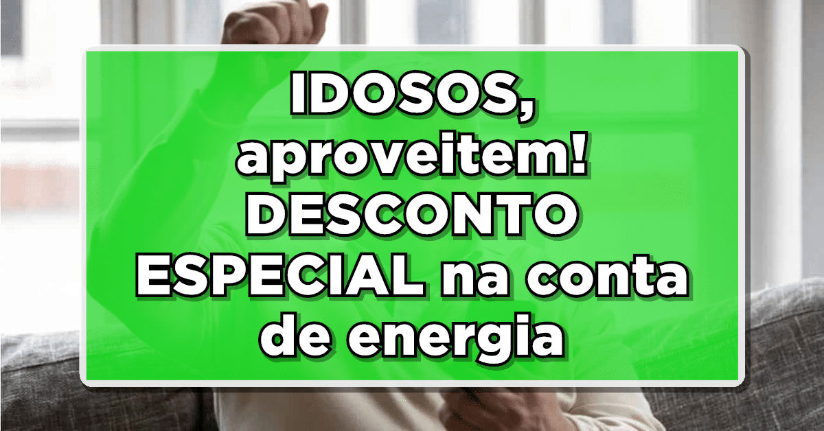 URGENTE: IDOSOS, aproveitem! DESCONTO ESPECIAL na conta de energia – Confira os detalhes!