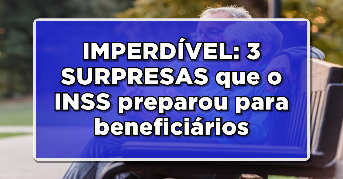 IMPERDÍVEL: 3 SURPRESAS que o INSS preparou para beneficiários – Descubra agora!