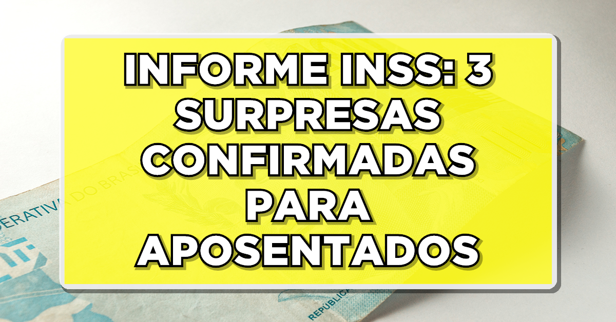 INFORME INSS: 3 SURPRESAS CONFIRMADAS PARA APOSENTADOS – Veja o que muda para você!