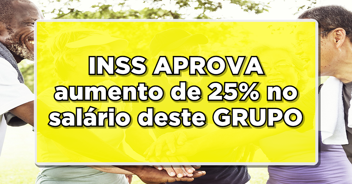 VITÓRIA DOS APOSENTADOS: INSS APROVA aumento de 25% no salário deste GRUPO – Veja como sacar!