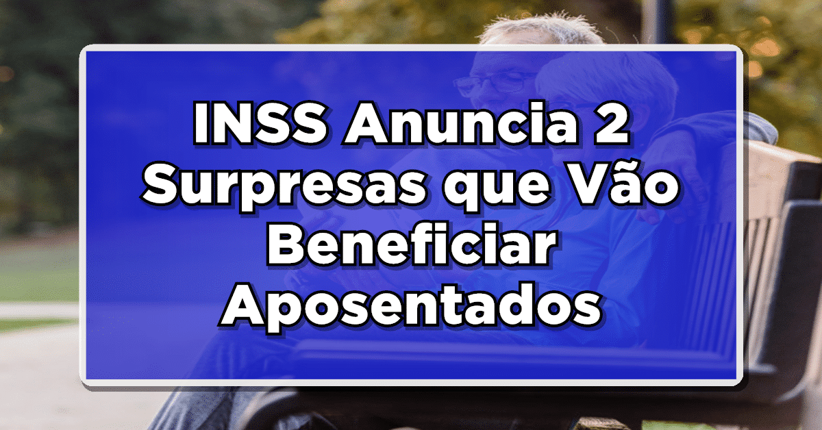 INCRÍVEL: INSS Anuncia 2 Surpresas que Vão Beneficiar Aposentados e Beneficiários! Saiba Como Vai Funcionar