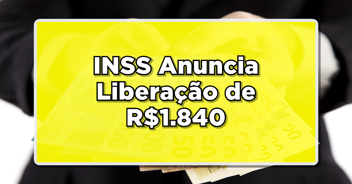 URGENTE: INSS Anuncia Liberação de R$1.840 – Confira Agora Como Receber!