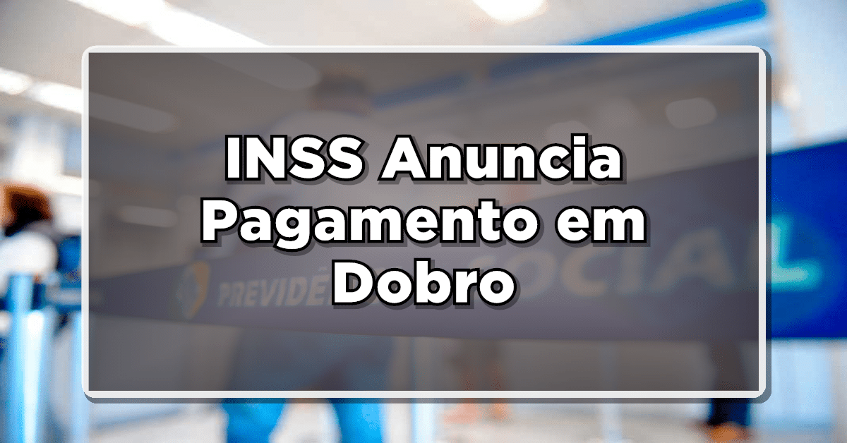 INSS Anuncia Pagamento em Dobro para Beneficiários do BPC - Confira agora as novidades