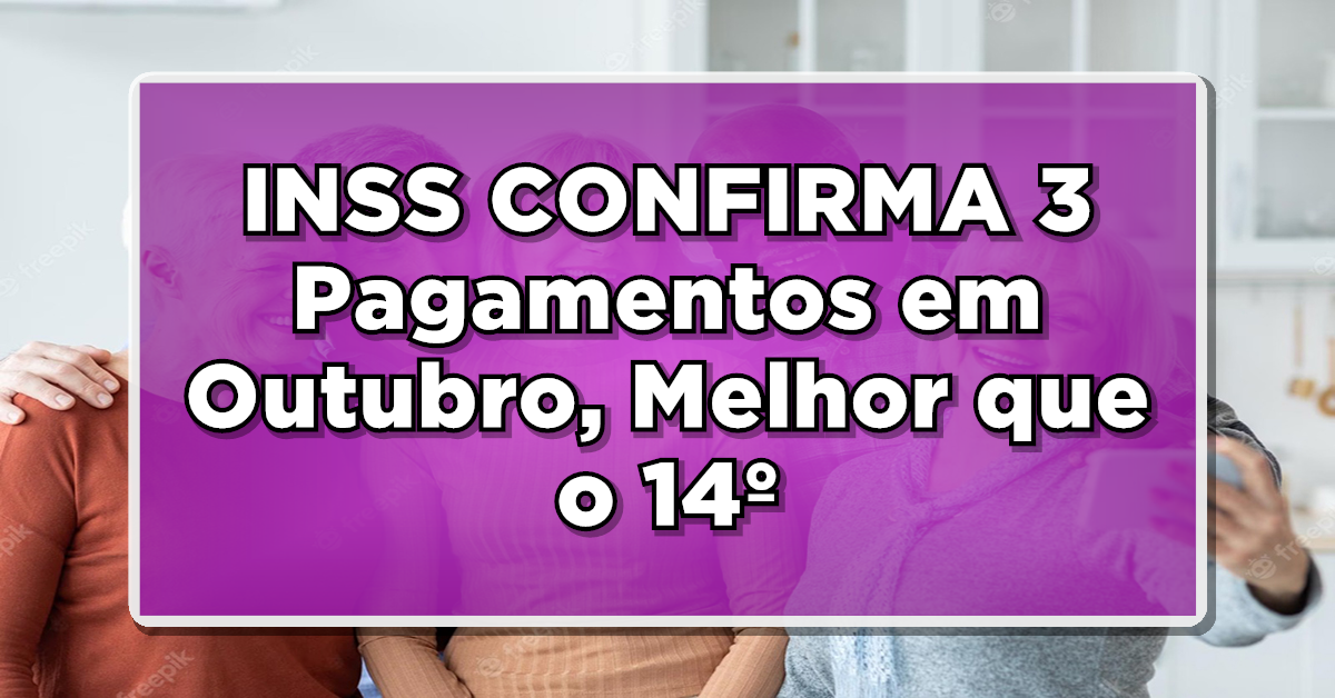 SURPRESA para APOSENTADOS: INSS CONFIRMA 3 Pagamentos em Outubro, Melhor que o 14º – Veja agora como vai funcionar e quem tem direito!