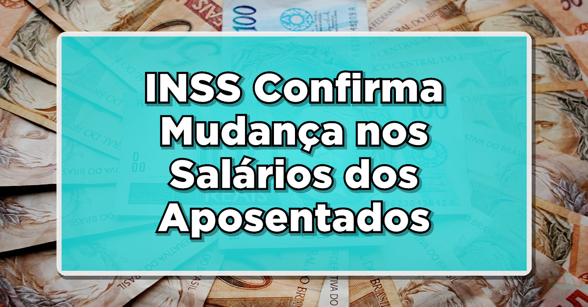 INSS Confirma Mudança nos Salários dos Aposentados – Confira o Valores Atualizado!