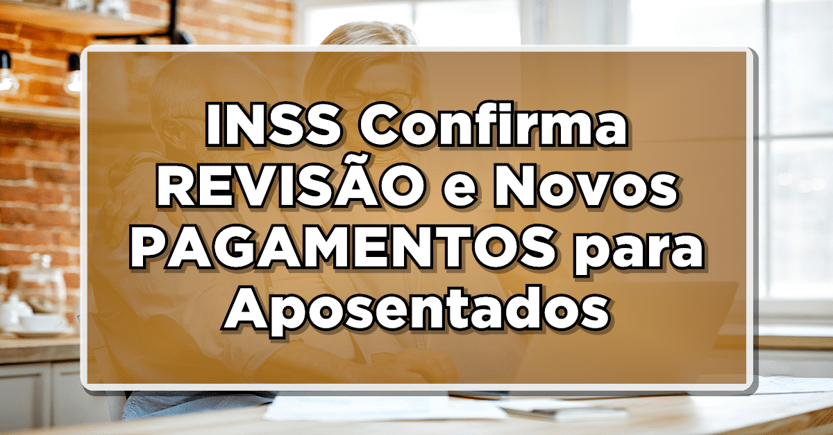 É AGORA: INSS Confirma REVISÃO e Novos PAGAMENTOS para Aposentados em CALENDÁRIO Especial – Confira a Lista!