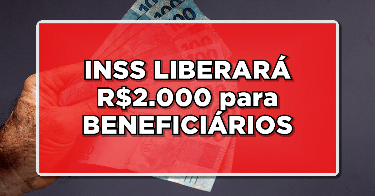ATENÇÃO: INSS LIBERARÁ R$2.000 para BENEFICIÁRIOS da PREVIDÊNCIA SOCIAL INSS – VEJA agora as DATAS