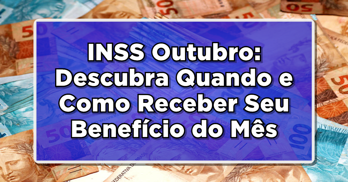 INSS Outubro: Descubra Quando e Como Receber Seu Benefício do Mês!