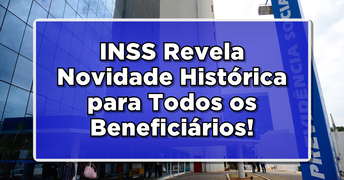 URGENTE: INSS Revela Novidade Histórica para Todos os Beneficiários!