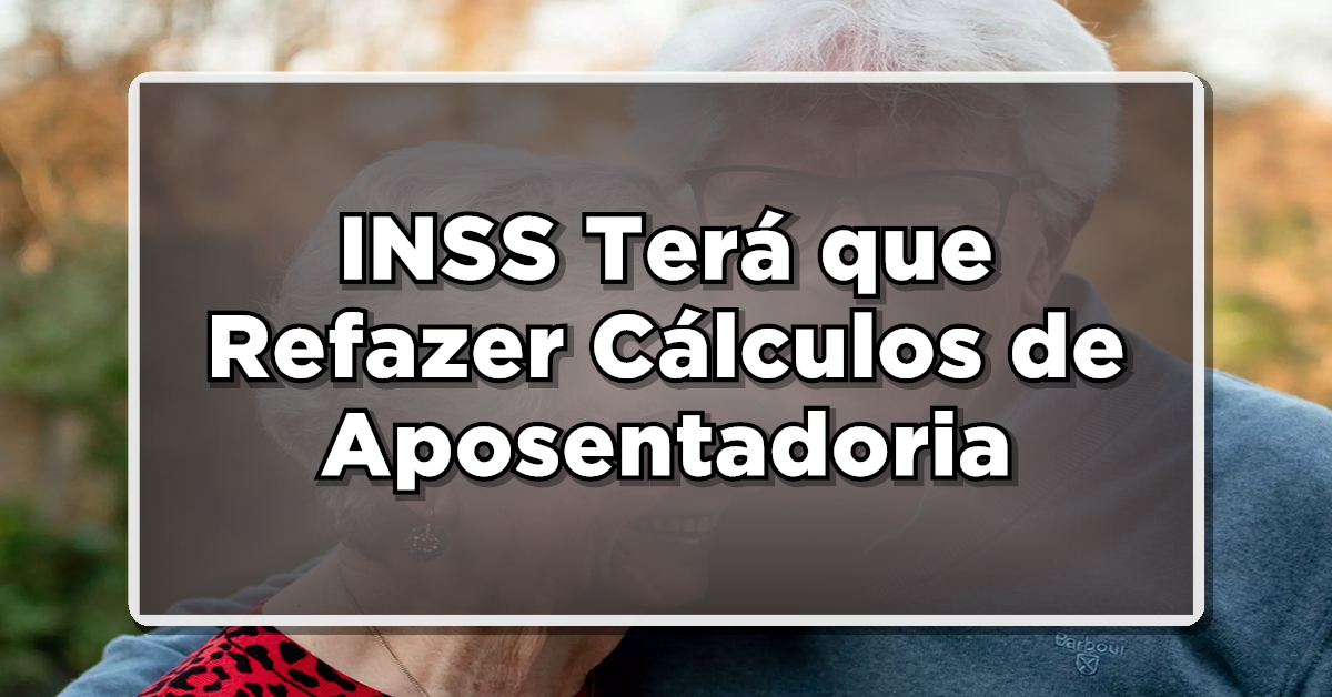 GRANDE NOTÍCIA: INSS Terá que Refazer Cálculos de Aposentadoria por Ordem Judicial – Veja Agora!