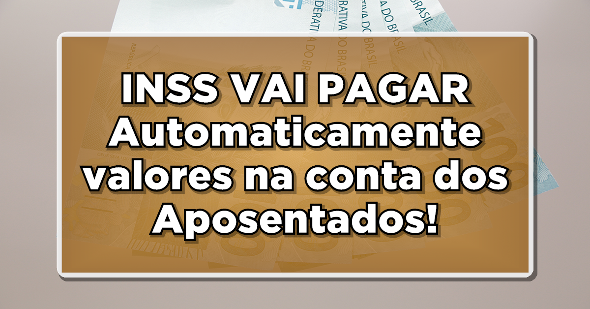 INSS VAI PAGAR Automaticamente valores na conta dos Aposentados – CONFIRA AS ÚLTIMAS NOTÍCIAS HOJE!