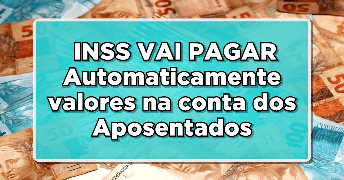 INSS VAI PAGAR Automaticamente valores na conta dos Aposentados