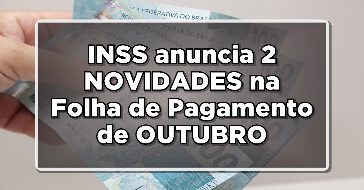 NÃO PERCA: INSS anuncia 2 NOVIDADES na Folha de Pagamento de OUTUBRO para Aposentados e Pensionistas – Saiba agora como receber essa grana!