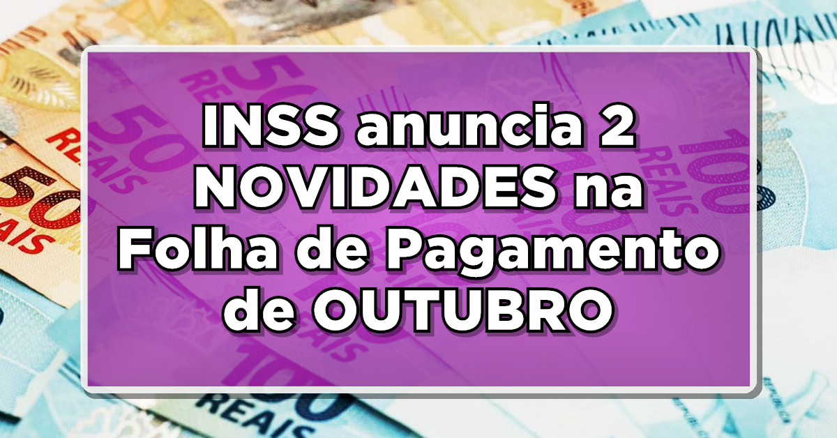 NÃO PERCA: INSS anuncia 2 NOVIDADES na Folha de Pagamento de OUTUBRO para Aposentados e Pensionistas – VEJA AGORA COMO RECEBER!