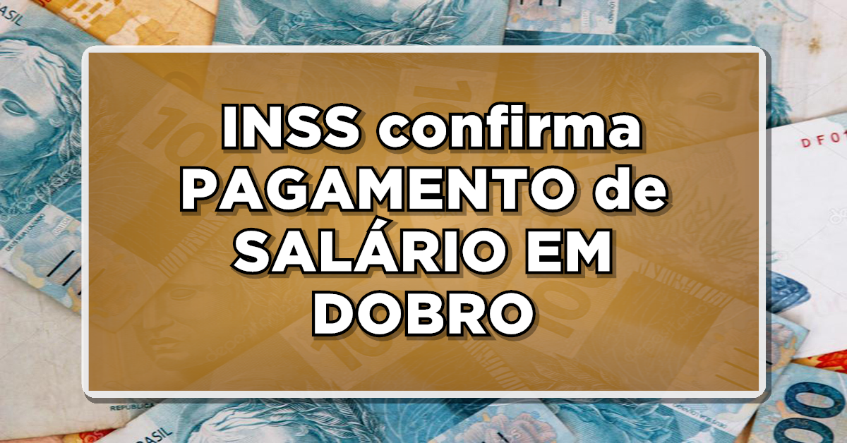 ATENÇÃO: INSS confirma PAGAMENTO de SALÁRIO EM DOBRO. Veja quem receberá!