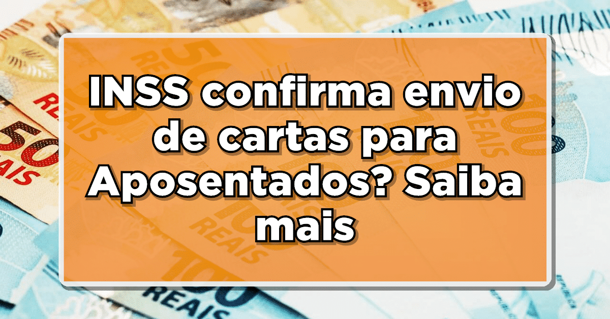 INSS confirma envio de cartas para Aposentados? Saiba mais
