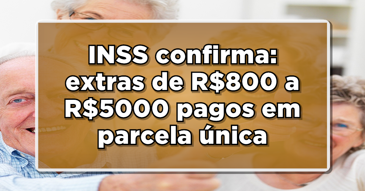 INSS confirma valores extras de R$800 a R$5000 pagos em parcela única em novembro: Veja quem recebe