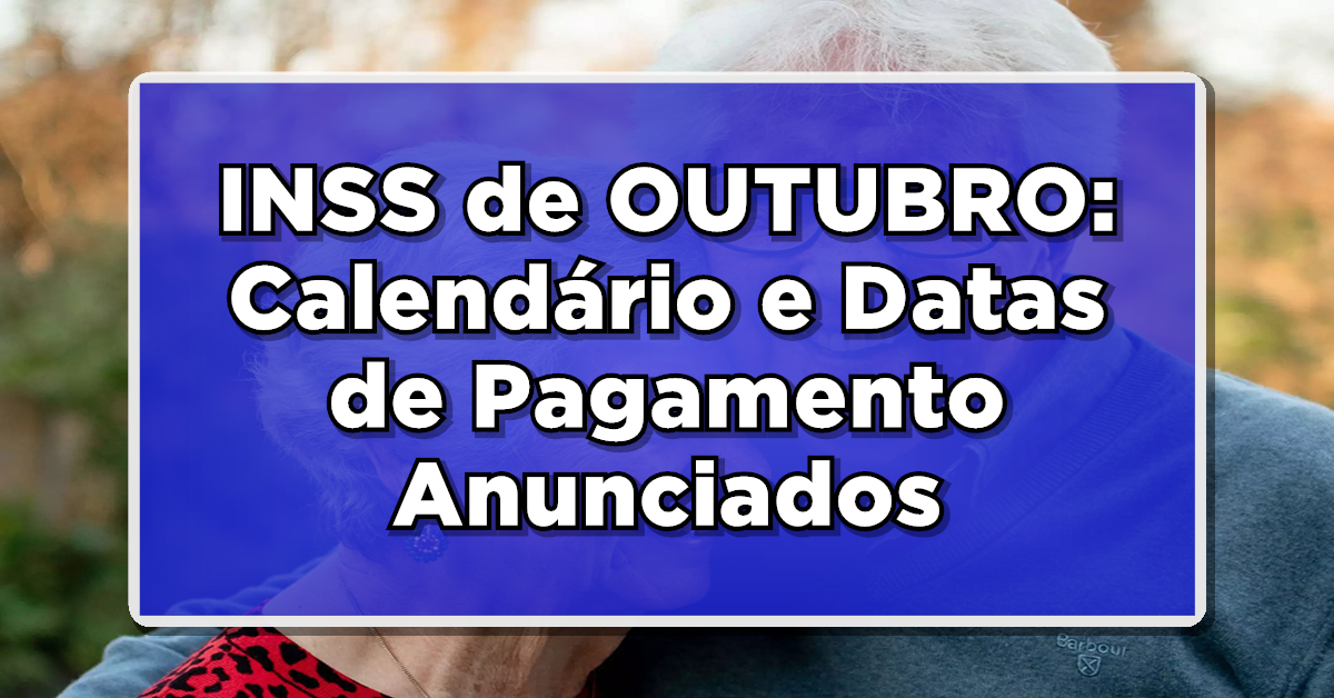 IMPERDÍVEL: INSS de OUTUBRO: Calendário e Datas de Pagamento Anunciados – Consulte Aqui