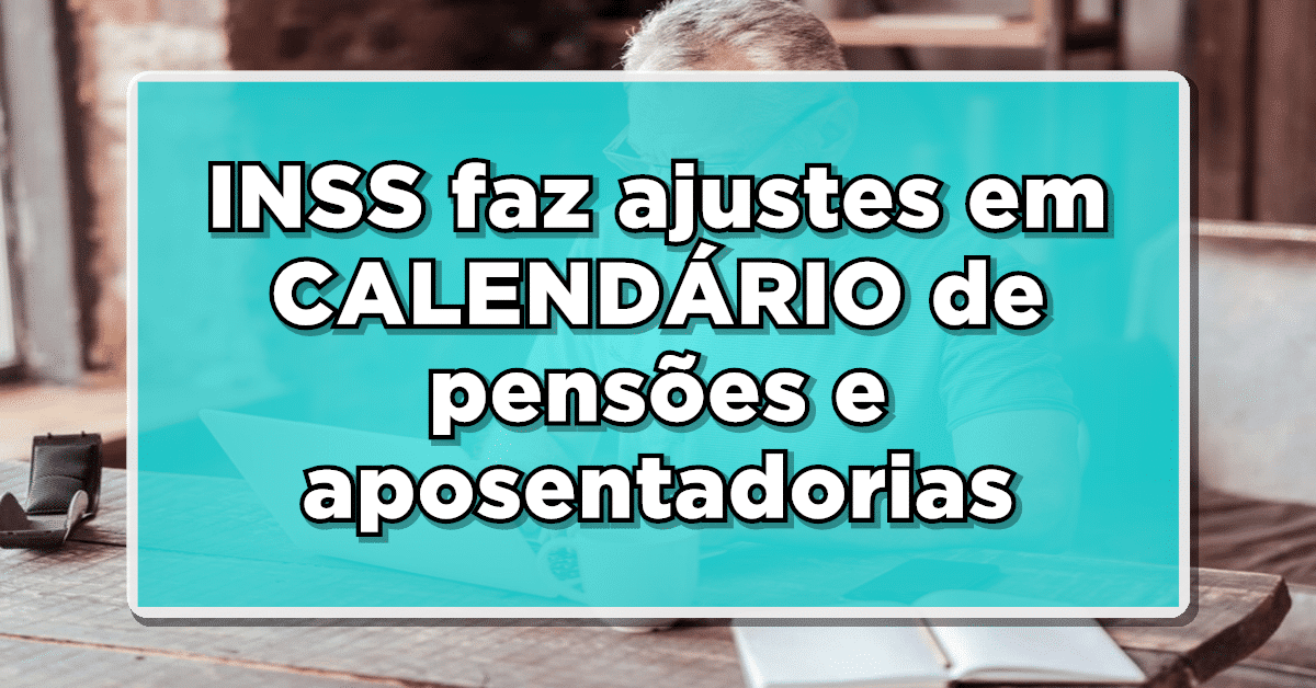 URGENTE: INSS faz ajustes em CALENDÁRIO e VALORES de pensões e aposentadorias – Veja agora!
