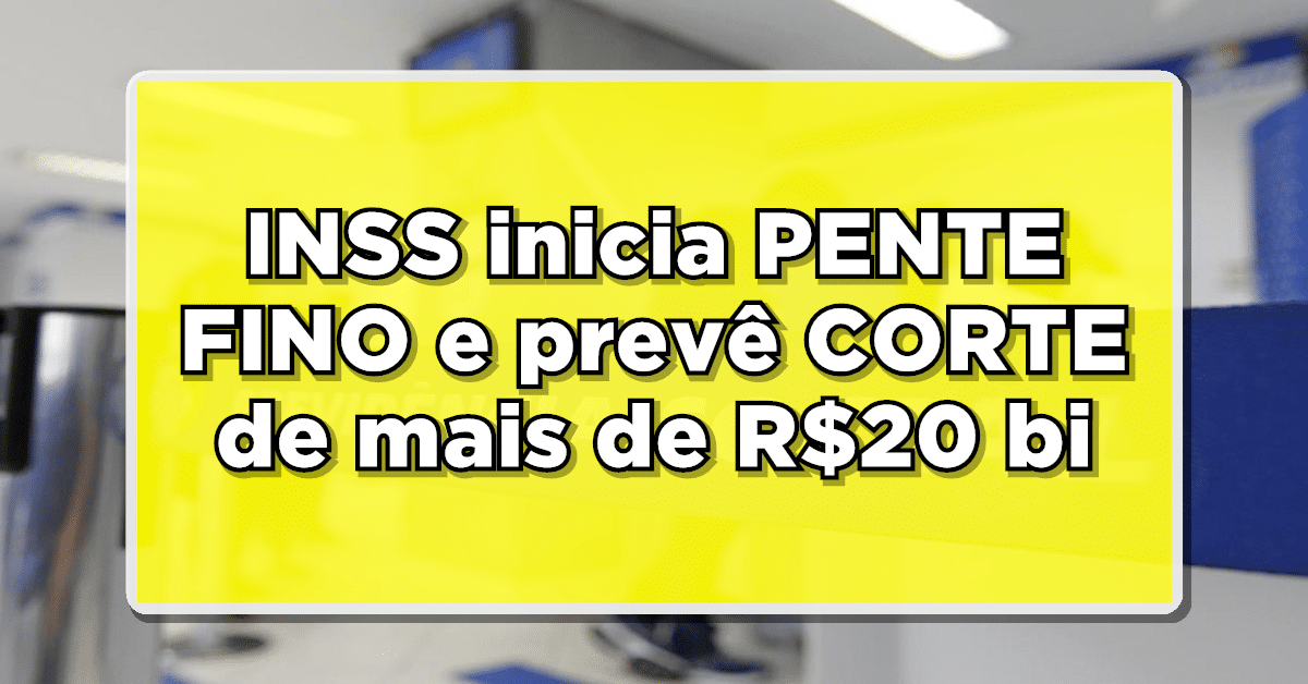 ATENÇÃO BENEFICIÁRIOS: INSS inicia PENTE FINO e prevê CORTE de mais de R$20 bi – Saiba como vai funcionar!