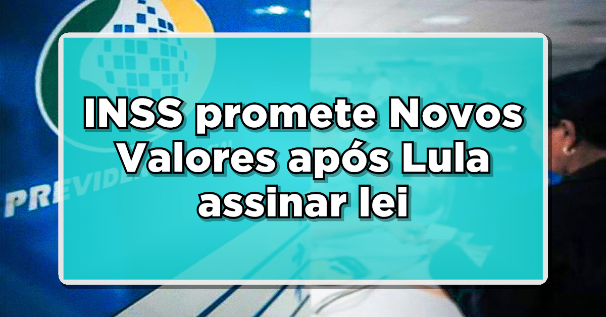 NOVIDADE QUENTE: INSS promete Novos Valores após Lula assinar Nova Lei – Fique informado!