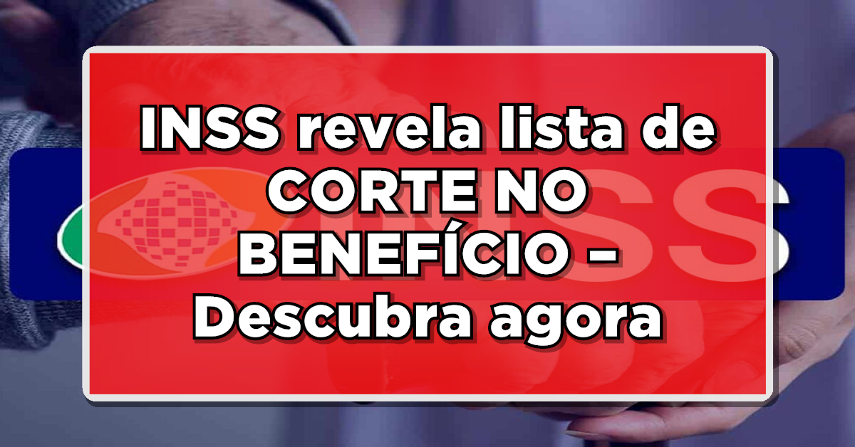 INSS revela lista de CORTE NO BENEFÍCIO – Descubra agora quem está nela!