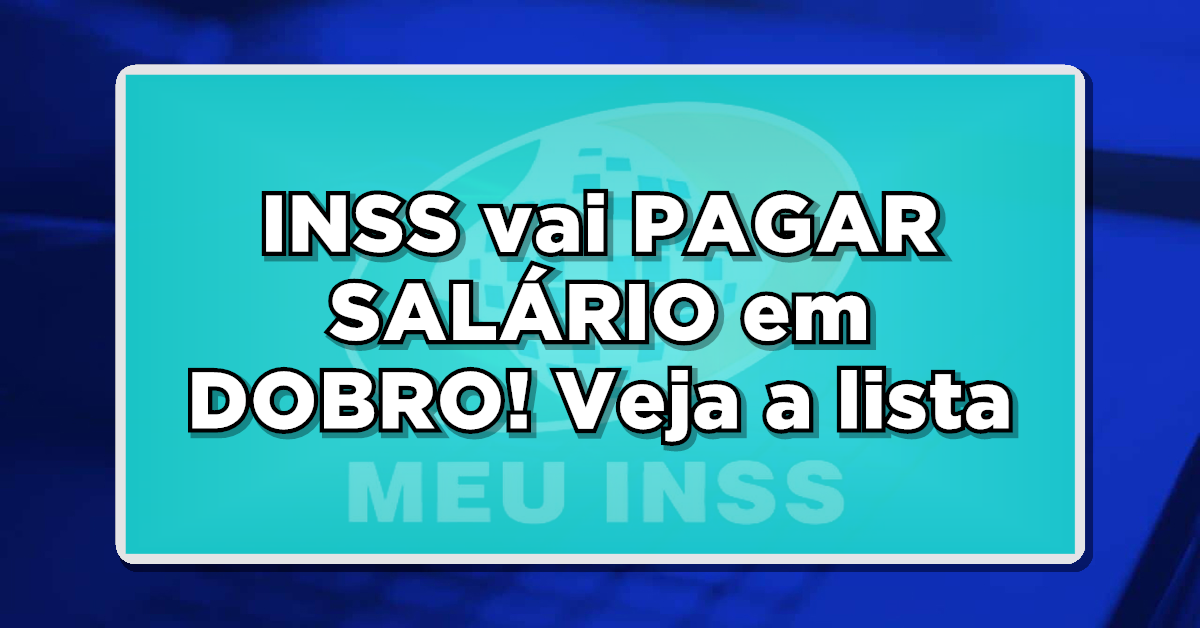 SAIU: INSS vai PAGAR SALÁRIO em DOBRO para AJUDAR APOSENTADOS e PENSIONISTAS – Veja a lista de beneficiários em primeira mão