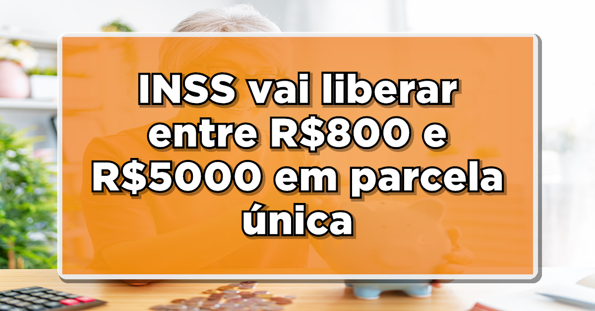 ALERTA APOSENTADOS: INSS vai liberar entre R$800 e R$5000 em parcela única! Saiba se você é um dos contemplados