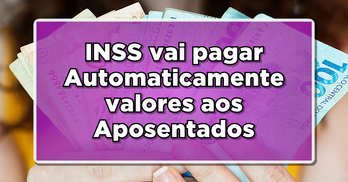 INSS VAI PAGAR Automaticamente valores na conta dos Aposentados – Veja as últimas notícias Aqui!