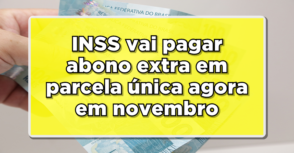 INSS vai pagar abono extra em parcela única agora em novembro: Veja quem recebe o extra ainda neste ano