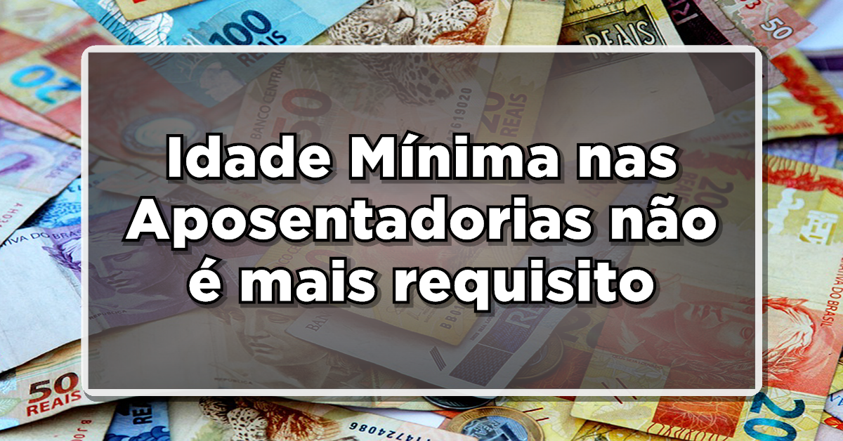 NOVIDADE: Idade Mínima nas Aposentadorias não é mais requisito – Saiba agora como será essa mudança!
