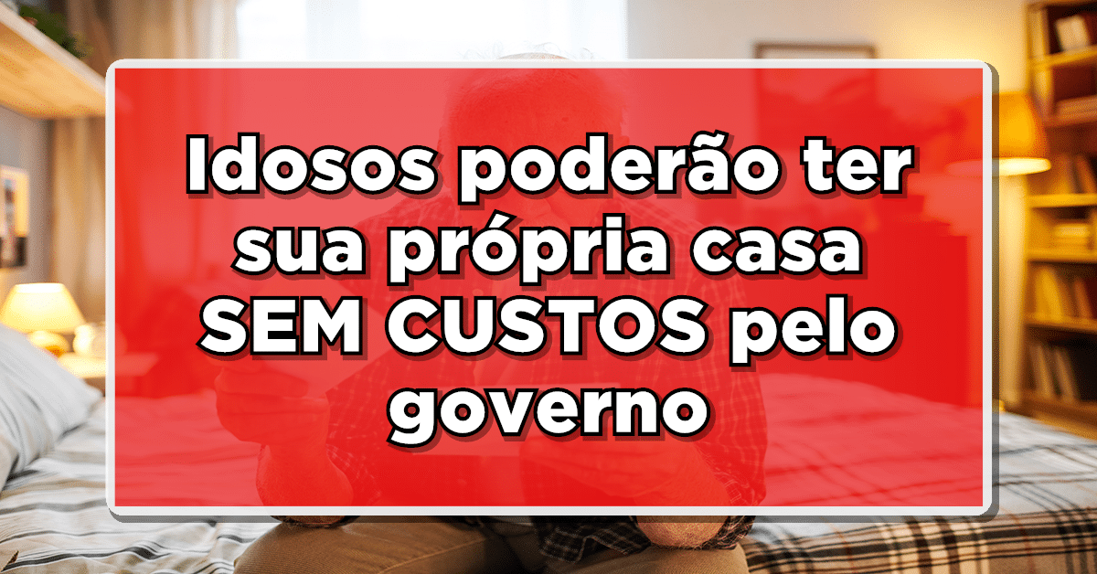 BOAS NOTÍCIAS: Idosos poderão ter sua própria casa SEM CUSTOS pelo governo – Confira aqui!