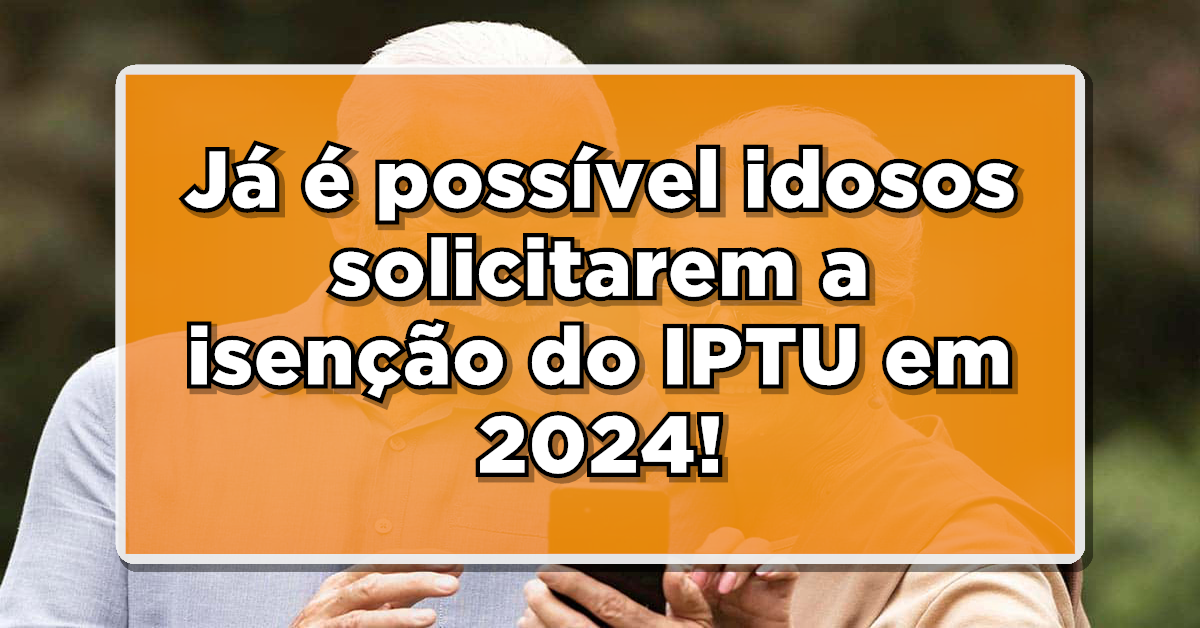 ÓTIMA NOTÍCIA! IDOSOS JÁ PODEM SOLICITAR ISENÇÃO DO IPTU EM 2024! Confira detalhes