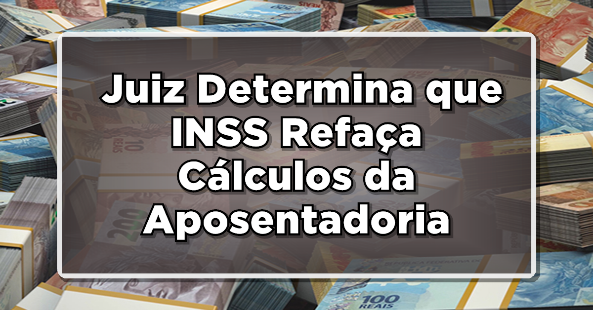 URGENTE: Juiz Determina que INSS Refaça Cálculos da Aposentadoria – Veja agora