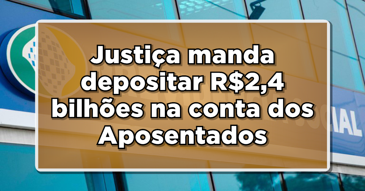Justiça manda INSS depositar R$2,4 bi na conta dos Aposentados – Confira