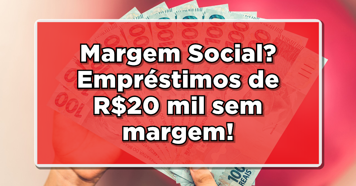 Foi Aprovada a Margem Social? Empréstimos de R$20 mil sem margem – Últimas novidades do Projeto